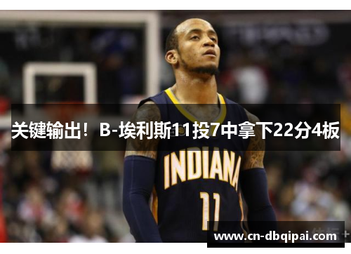 关键输出！B-埃利斯11投7中拿下22分4板