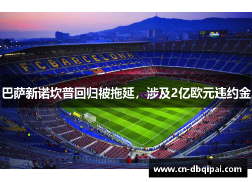 巴萨新诺坎普回归被拖延，涉及2亿欧元违约金